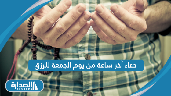 دعاء آخر ساعة من يوم الجمعة للرزق